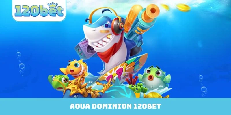 Aqua Dominion 120Bet