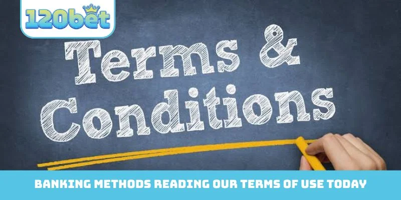 Banking methods reading our Terms of Use today