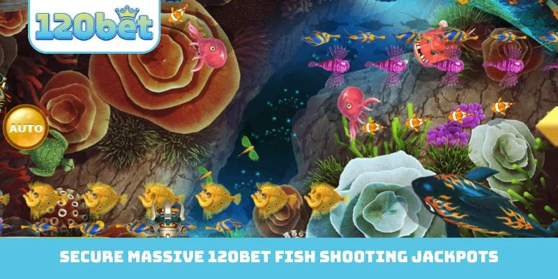 Secure massive 120Bet Fish Shooting jackpots